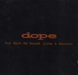 Dope : You Spin Me Round (Like a Record)